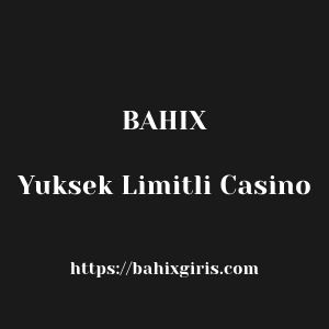 Bahix Yuksek Limitli Casino