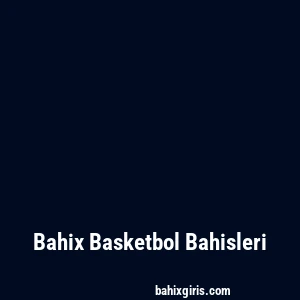 Bahix Basketbol Bahisleri