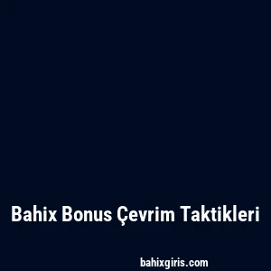 Bahix Bonus Çevrim Taktikleri