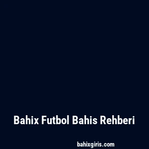 Bahix Futbol Bahis Rehberi