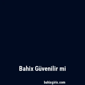 Bahix Güvenilir mi