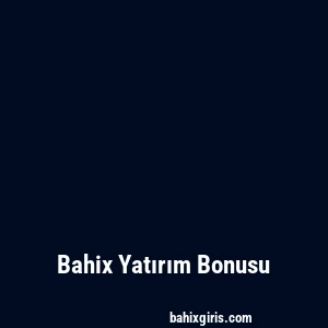 Bahix Yatırım Bonusu