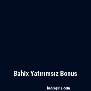 Bahix Yatırımsız Bonus